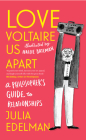 Love Voltaire Us Apart: A Philosopher's Guide to Relationships By Julia Edelman, Hallie Bateman (Illustrator) Cover Image