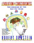 Evolution of Consciousness: The Origins of the Way We Think By Robert Ornstein Cover Image