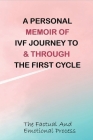 A Personal Memoir Of IVF Journey To & Through The First Cycle: The Factual And Emotional Process: Your Ivf Journey Reviews By Horacio Gilbert Cover Image