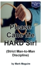 Please Cane Me HARD Sir! (Strict Man-to-Man Discipline) By Mark Maguire Cover Image