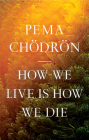 How We Live Is How We Die By Pema Chödrön Cover Image