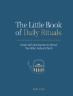 The Little Book of Daily Rituals: Simple self-care routines to refresh your mind, body and spirit Cover Image