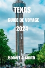 Texas Guide de Voyage 2024: Explorer le Texas: le guide de voyage ultime sur le riche patrimoine, les villes vibrantes et les paysages pittoresque By Robert A. Smith Cover Image