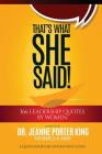 That's What She Said! 366 Leadership Quotes by Women: A Quote Book for Anyone Who Leads By Jeanne Porter King Cover Image