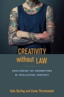 Creativity Without Law: Challenging the Assumptions of Intellectual Property By Kate Darling (Editor), Aaron Perzanowski (Editor) Cover Image