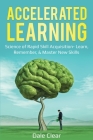 Accelerated Learning: Science of Rapid Skill Acquisition- Learn, Remember, & Master New Skills By Dale Clear Cover Image