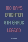 100 Days Brighter 6th Grade Legend: Notebook By Awesome School Gifts Publishing Cover Image