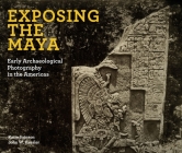 Exposing the Maya: Early Archaeological Photography in the Americas Cover Image