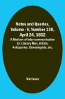 Notes and Queries, Vol. V, Number 130, April 24, 1852; A Medium of Inter-communication for Literary Men, Artists, Antiquaries, Genealogists, etc. By Various, George Bell (Editor) Cover Image