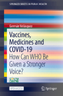 Vaccines, Medicines and Covid-19: How Can Who Be Given a Stronger Voice? (Springerbriefs in Public Health) By Germán Velásquez Cover Image
