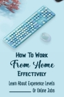 How To Work From Home Effectively: Learn About Experience Levels Of Online Jobs: Job Opportunities By Norris Wheary Cover Image