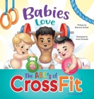 Babies Love the ABCs of CrossFit By Shannon Hunter, Anne Zimanski (Illustrator) Cover Image