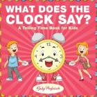 What Does the Clock Say? A Telling Time Book for Kids By Baby Professor Cover Image