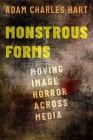 Monstrous Forms: Moving Image Horror Across Media By Adam Charles Hart Cover Image