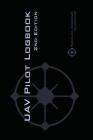 UAV PILOT LOGBOOK 2nd Edition: A Comprehensive Drone Flight Logbook for Professional and Serious Hobbyist Drone Pilots - Log Your Drone Flights Like Cover Image