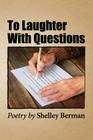 To Laughter with Questions: Poetry by Shelley Berman By Shelley Berman Cover Image