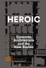 Heroic: Concrete Architecture and the New Boston By Mark Pasnik, Chris Grimley, Michael Kubo Cover Image