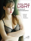 Available Light Glamour Photography: Professional Techniques for Digital Photographers By Joe Farace Cover Image