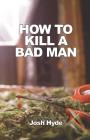 How to Kill a Bad Man By Josh Hyde Cover Image