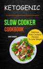 Ketogenic Slow Cooker Cookbook: Delicious Keto Crockpot Recipes To Lose Weight Cover Image
