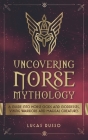 Uncovering Norse Mythology: A Guide Into Norse Gods and Goddesses, Viking Warriors and Magical Creatures By Lucas Russo Cover Image