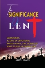 The Significance of Lent: Commitment, 40 Days of Devotional Prayer Points, and 30 Days of What to Give Up During Lents Cover Image