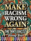 Make Racism Wrong Again: The Anti Racist Coloring Book For Kids, Teens and Adults By Ariadna Crown Cover Image