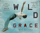Wild Grace: What Happens When Grace Happens By Max Lucado, Ben Holland (Read by) Cover Image