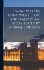 What was the Gunpowder Plot? The Traditional Story Tested by Original Evidence By John Gerard Cover Image