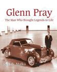 Glenn Pray: The Man Who brought Legends to Life By John B. Malks Cover Image