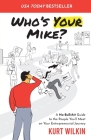 Who's Your Mike?: A No-Bullsh*t Guide to the People You'll Meet on Your Entrepreneurial Journey By Kurt Wilkin Cover Image
