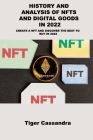 History and Analysis of Nfts and Digital Goods in 2022: Create a Nft and Discover the Best to Buy in 2022 By Cassandra Tiger Cover Image