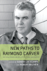 New Paths to Raymond Carver: Critical Essays on His Life, Fiction, and Poetry By Sandra Lee Kleppe, Robert Miltner (Editor) Cover Image