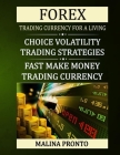 Forex Trading Currency For A Living: Choice Volatility Trading Strategies: Fast Make Money Trading Currency Cover Image