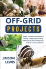 Off-Grid Projects: Simple and Effective Methods of Farming, Foraging, Bee-Farming, and Preparing Natural Medicines for Daily Common Ailme By Jimson Lewis Cover Image