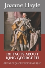 101 Facts about King George III: Britain's Longest Reigning King By Joanne Hayle Cover Image