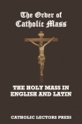 The Order of Catholic Mass: The Holy Mass in English and Latin Cover Image