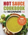 Hot Sauce Cookbook for Beginners: Fiery Recipes for Hot Sauce Lovers Cover Image