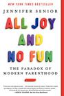 All Joy and No Fun: The Paradox of Modern Parenthood By Jennifer Senior Cover Image