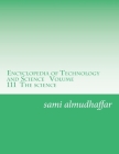 Encyclopedia of Technology and Science Volume 111 The science: Encyclopedia (Encyclopedia of Science and Technology #3) By Sami a. Almudhaffar Dr Cover Image