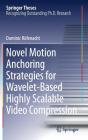 Novel Motion Anchoring Strategies for Wavelet-Based Highly Scalable Video Compression (Springer Theses) By Dominic Rüfenacht Cover Image
