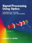 Signal Processing Using Optics: Fundamentals, Devices, Architectures, and Applications By Bradley G. Boone Cover Image