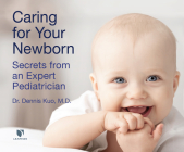 Caring for Your Newborn: Secrets from an Expert Pediatrician By Dennis Kuo, Dennis Kuo (Read by) Cover Image