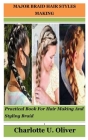 Major Braid Hair Styles Making: Practical Book For Hair Making And Styling Braid By Charlotte U. Oliver Cover Image