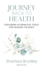 Journey Back to Health: Exploring alternative tools for healing the body By Sharissa Bradley Cover Image