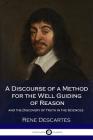 A Discourse of a Method for the Well Guiding of Reason - and the Discovery of Truth in the Sciences Cover Image