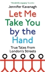 Let Me Take You by the Hand: True Tales from London's Streets Cover Image