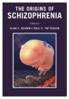 The Origins of Schizophrenia By Alan Brown (Editor), Paul Patterson (Editor) Cover Image