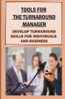 Tools For The Turnaround Manager: Develop Turnaround Skills For Individuals And Business: Carry Out A Business Turnaround Project Cover Image