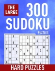 The Large 300 Sudoku Puzzles ( Hard Puzzles): Extremely Hard Sudoku for Adults and Kids - Suitable for Seniors and Professional By Selina LeFevre Cover Image
